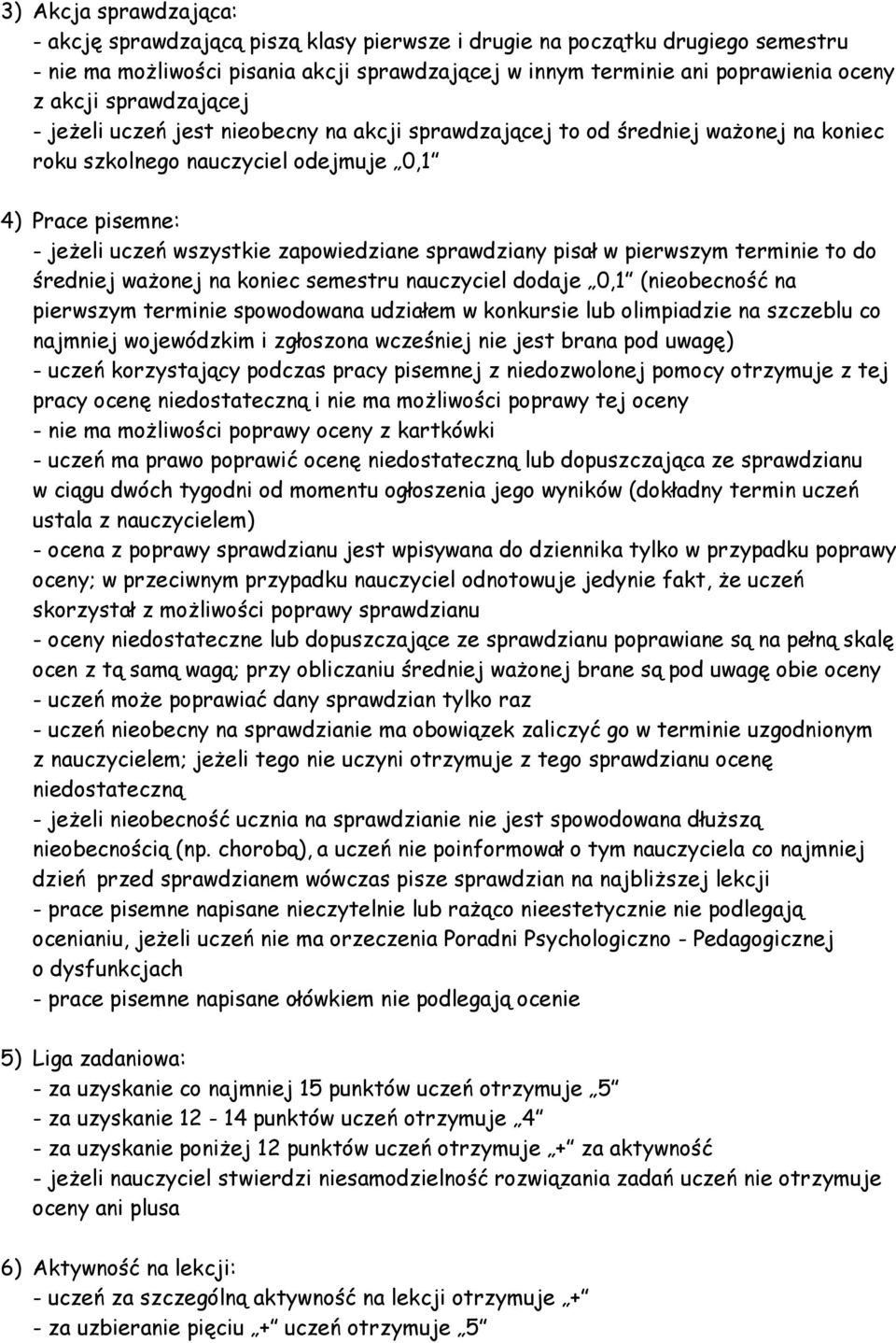 sprawdziany pisał w pierwszym terminie to do średniej ważonej na koniec semestru nauczyciel dodaje 0,1 (nieobecność na pierwszym terminie spowodowana udziałem w konkursie lub olimpiadzie na szczeblu