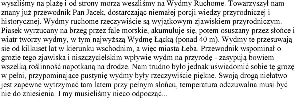 Piasek wyrzucany na brzeg przez fale morskie, akumuluje się, potem osuszany przez słońce i wiatr tworzy wydmy, w tym najwyższą Wydmę Łącką (ponad 40 m).