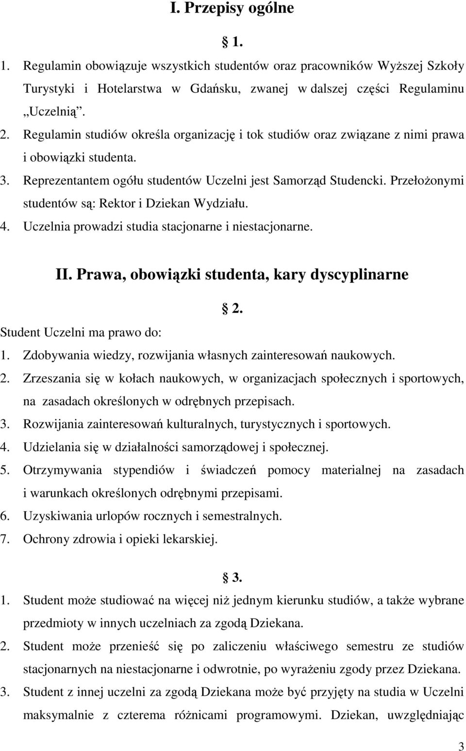 Przełożonymi studentów są: Rektor i Dziekan Wydziału. 4. Uczelnia prowadzi studia stacjonarne i niestacjonarne. II. Prawa, obowiązki studenta, kary dyscyplinarne 2. Student Uczelni ma prawo do: 1.