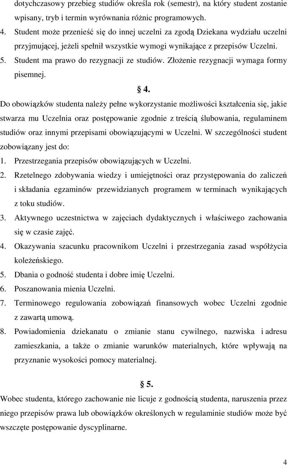 Student ma prawo do rezygnacji ze studiów. Złożenie rezygnacji wymaga formy pisemnej. 4.