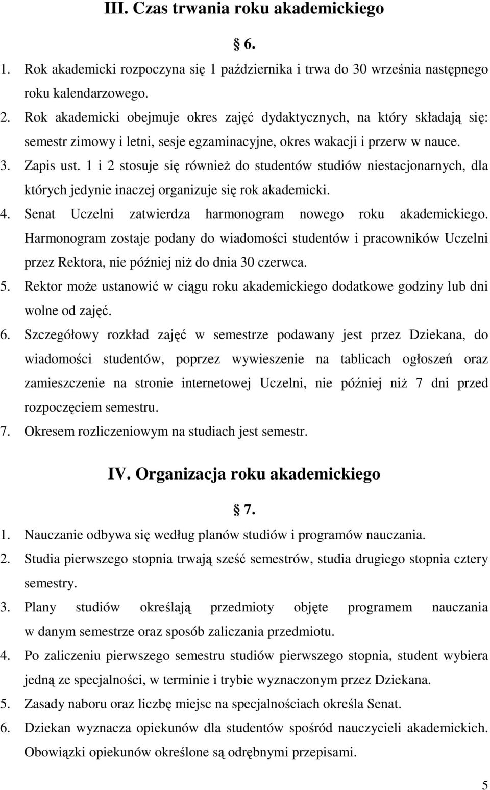 1 i 2 stosuje się również do studentów studiów niestacjonarnych, dla których jedynie inaczej organizuje się rok akademicki. 4. Senat Uczelni zatwierdza harmonogram nowego roku akademickiego.