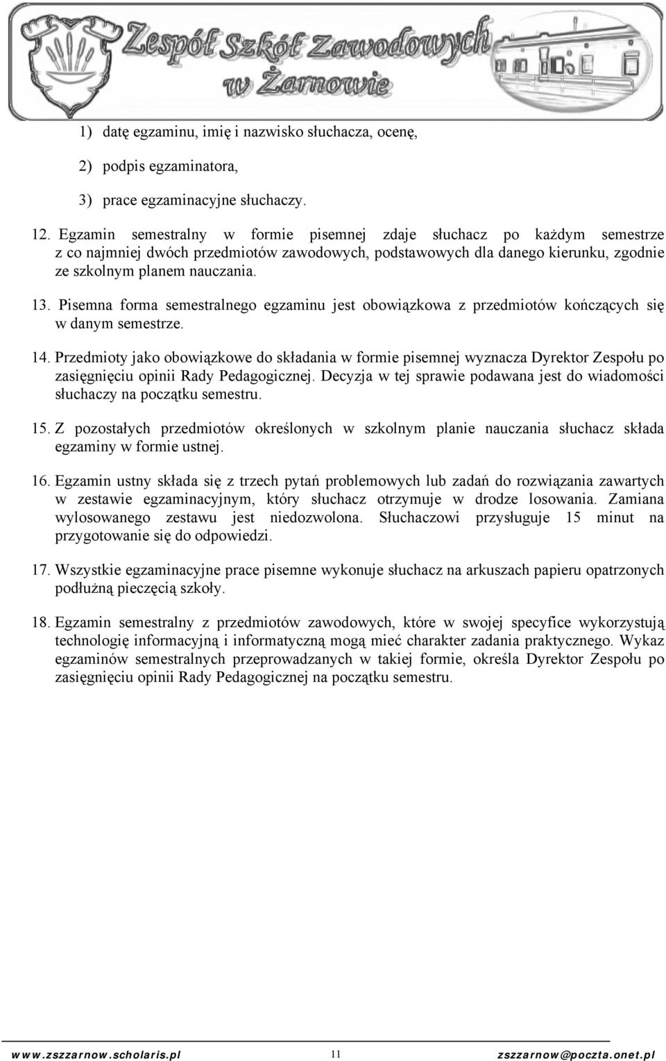 Pisemna forma semestralnego egzaminu jest obowiązkowa z przedmiotów kończących się w danym semestrze. 14.