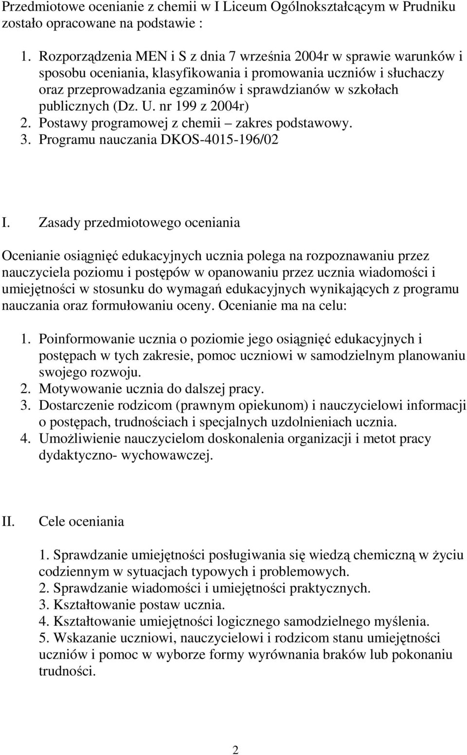 publicznych (Dz. U. nr 199 z 2004r) 2. Postawy programowej z chemii zakres podstawowy. 3. Programu nauczania DKOS-4015-196/02 I.