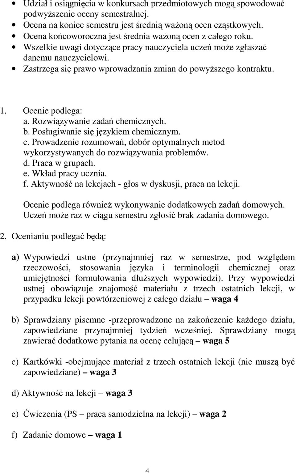 Zastrzega się prawo wprowadzania zmian do powyŝszego kontraktu. 1. Ocenie podlega: a. Rozwiązywanie zadań chemicznych. b. Posługiwanie się językiem chemicznym. c. Prowadzenie rozumowań, dobór optymalnych metod wykorzystywanych do rozwiązywania problemów.