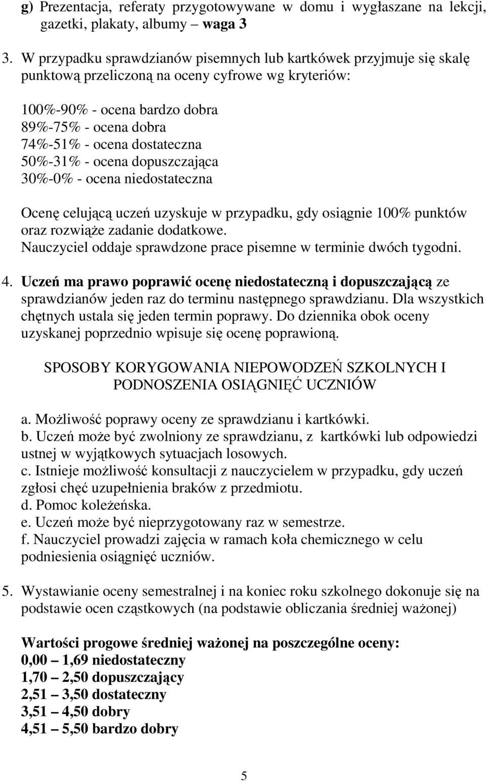 dostateczna 50%-31% - ocena dopuszczająca 30%-0% - ocena niedostateczna Ocenę celującą uczeń uzyskuje w przypadku, gdy osiągnie 100% punktów oraz rozwiąŝe zadanie dodatkowe.