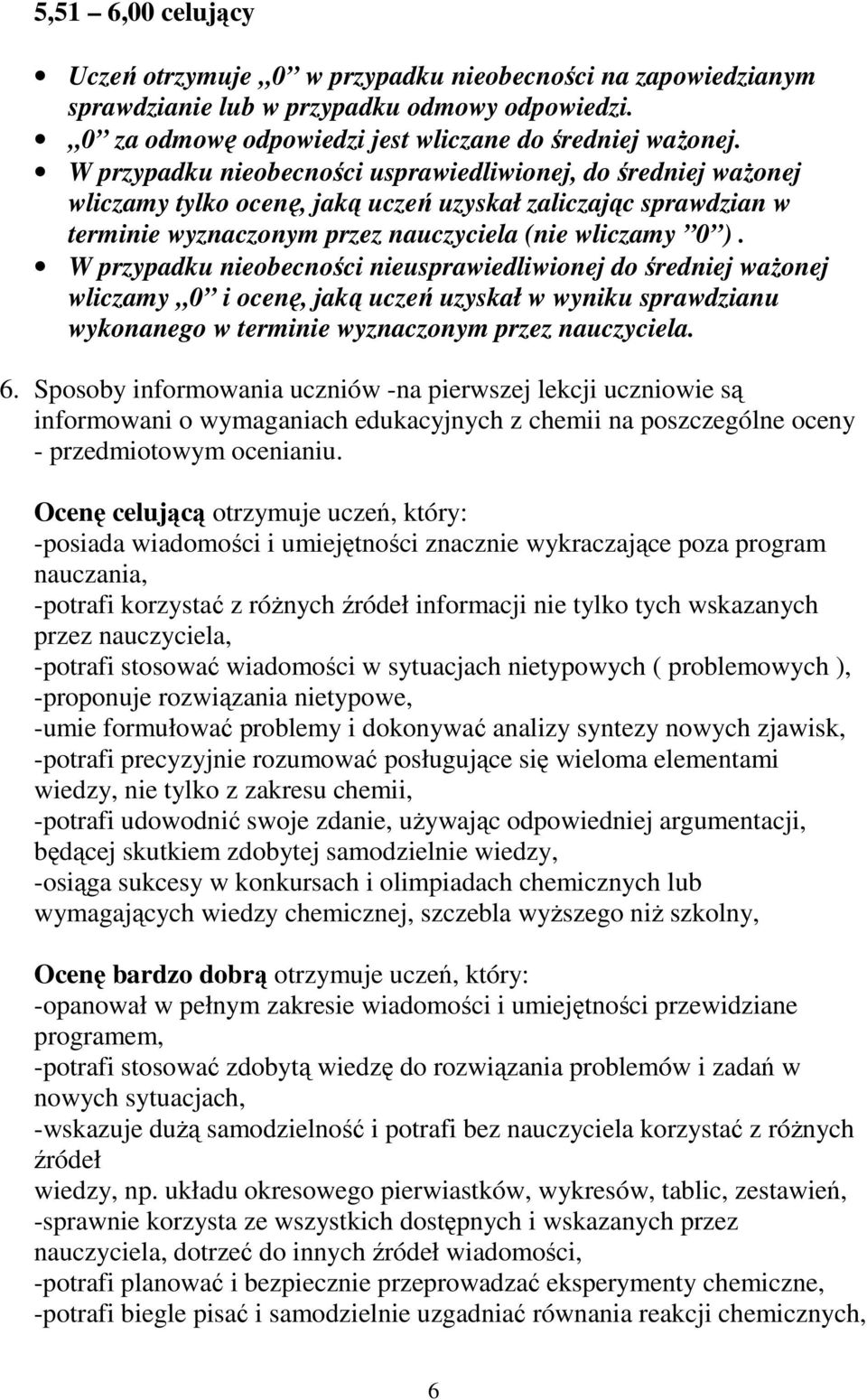 W przypadku nieobecności nieusprawiedliwionej do średniej waŝonej wliczamy 0 i ocenę, jaką uczeń uzyskał w wyniku sprawdzianu wykonanego w terminie wyznaczonym przez nauczyciela. 6.