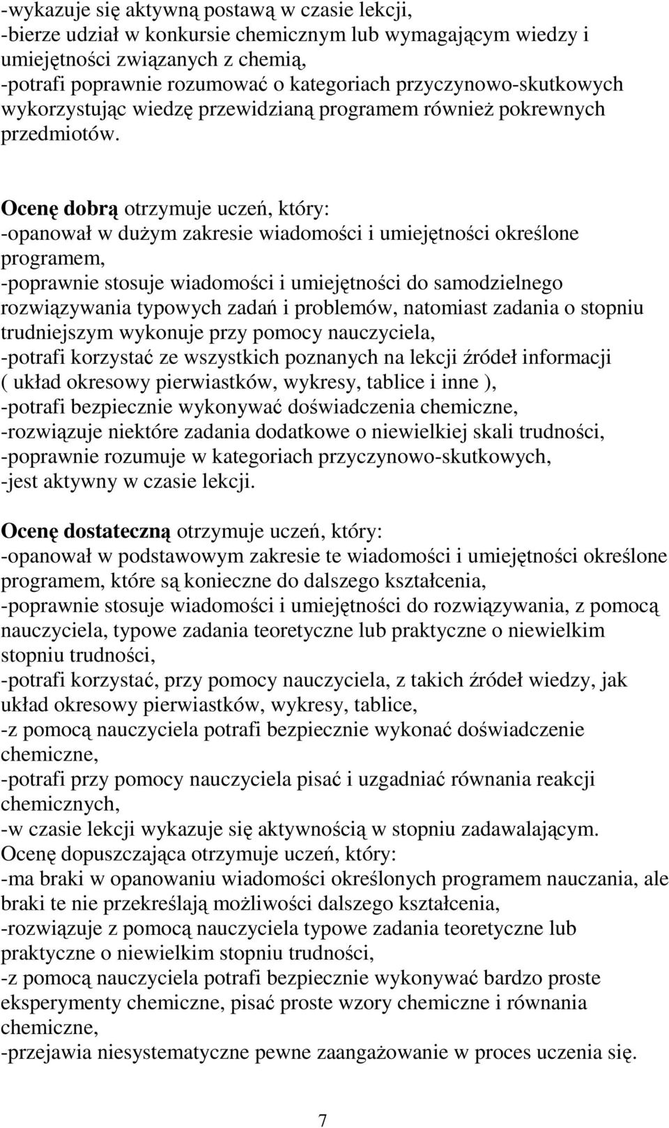 Ocenę dobrą otrzymuje uczeń, który: -opanował w duŝym zakresie wiadomości i umiejętności określone programem, -poprawnie stosuje wiadomości i umiejętności do samodzielnego rozwiązywania typowych