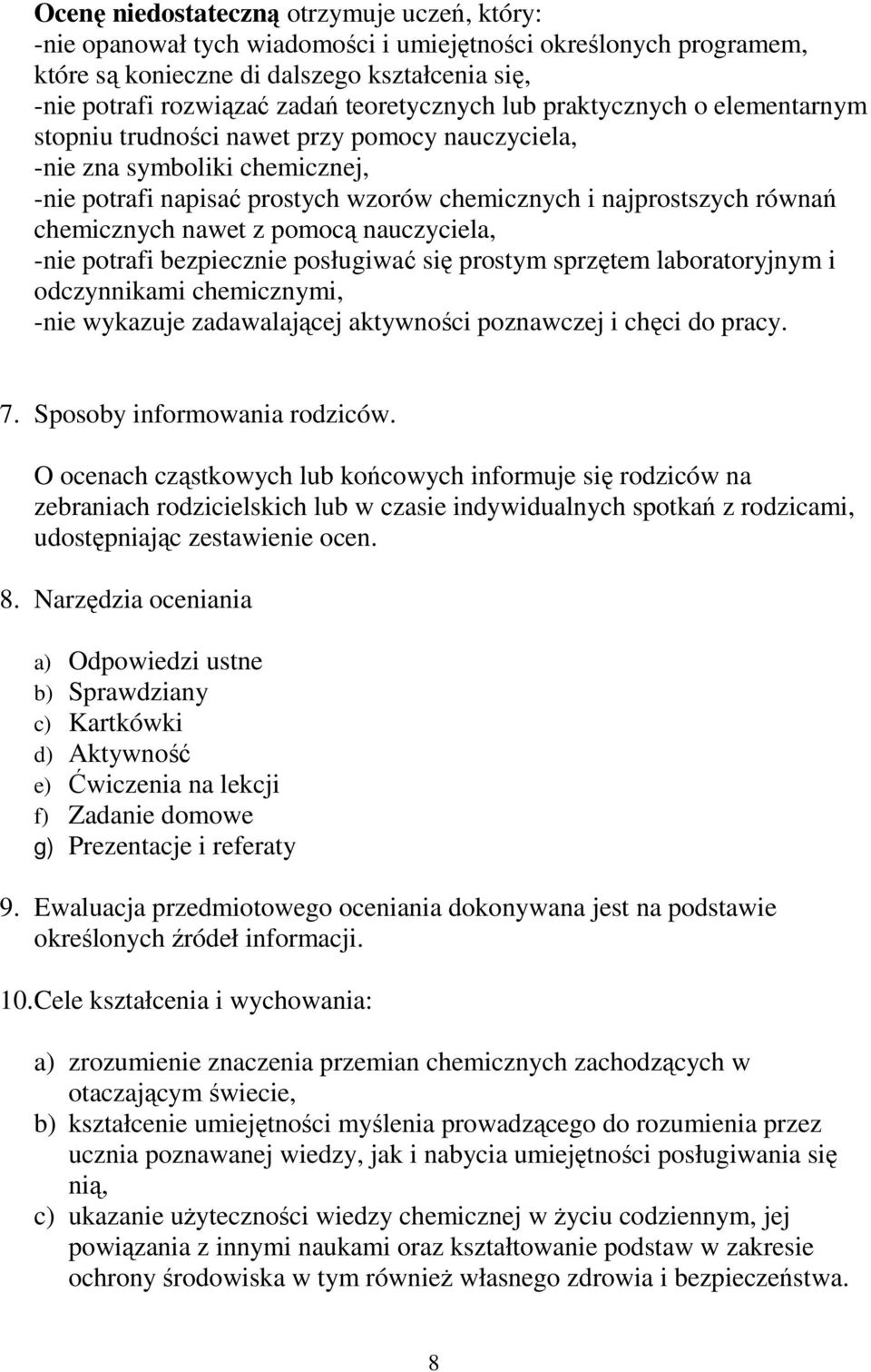 chemicznych nawet z pomocą nauczyciela, -nie potrafi bezpiecznie posługiwać się prostym sprzętem laboratoryjnym i odczynnikami chemicznymi, -nie wykazuje zadawalającej aktywności poznawczej i chęci