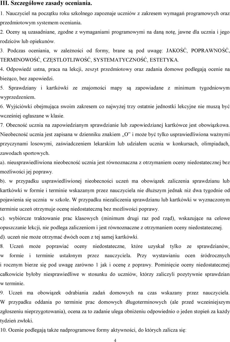 Podczas oceniania, w zależności od formy, brane są pod uwagę: JAKOŚĆ, POPRAWNOŚĆ, TERMINOWOŚĆ, CZĘSTLOTLIWOŚĆ, SYSTEMATYCZNOŚĆ, ESTETYKA. 4.