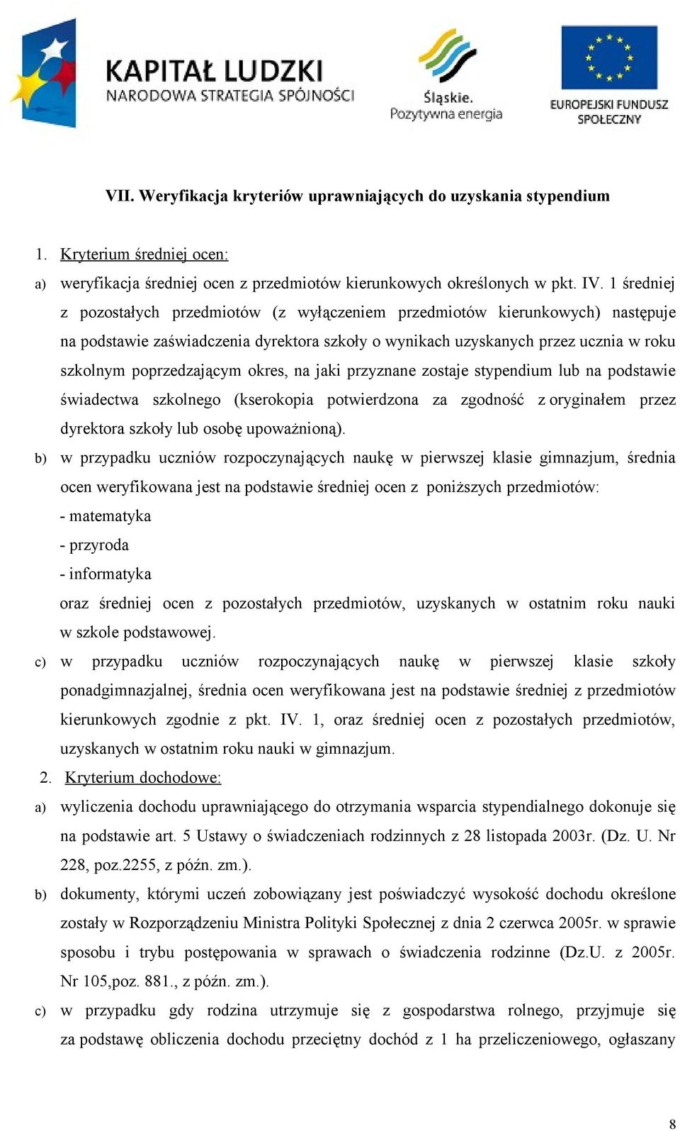 okres, na jaki przyznane zostaje stypendium lub na podstawie świadectwa szkolnego (kserokopia potwierdzona za zgodność z oryginałem przez dyrektora szkoły lub osobę upoważnioną).