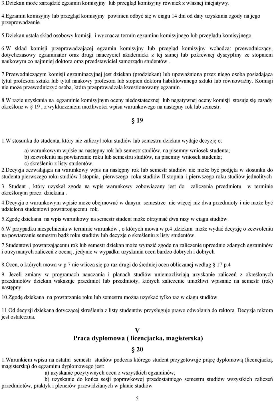 Dziekan ustala skład osobowy komisji i wyznacza termin egzaminu komisyjnego lub przeglądu komisyjnego. 6.