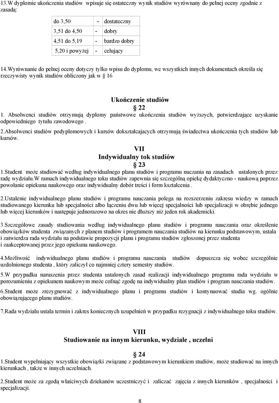 Absolwenci studiów otrzymują dyplomy państwowe ukończenia studiów wyższych, potwierdzające uzyskanie odpowiedniego tytułu zawodowego. 2.