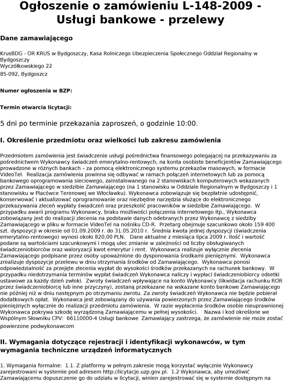 Określenie przedmiotu oraz wielkości lub zakresu zamówienia Przedmiotem zamówienia jest świadczenie usługi pośrednictwa finansowego polegającej na przekazywaniu za pośrednictwem Wykonawcy świadczeń