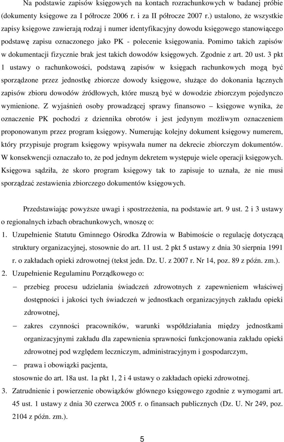 Pomimo takich zapisów w dokumentacji fizycznie brak jest takich dowodów księgowych. Zgodnie z art. 20 ust.