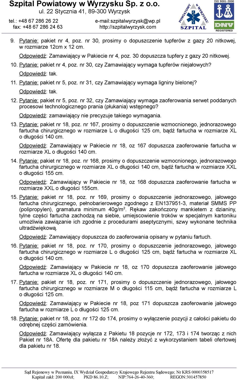 Pytanie: pakiet nr 5, poz. nr 32, czy Zamawiający wymaga zaoferowania serwet poddanych procesowi technologicznego prania (płukania) wstępnego? Odpowiedź: zamawiający nie precyzuje takiego wymagania.