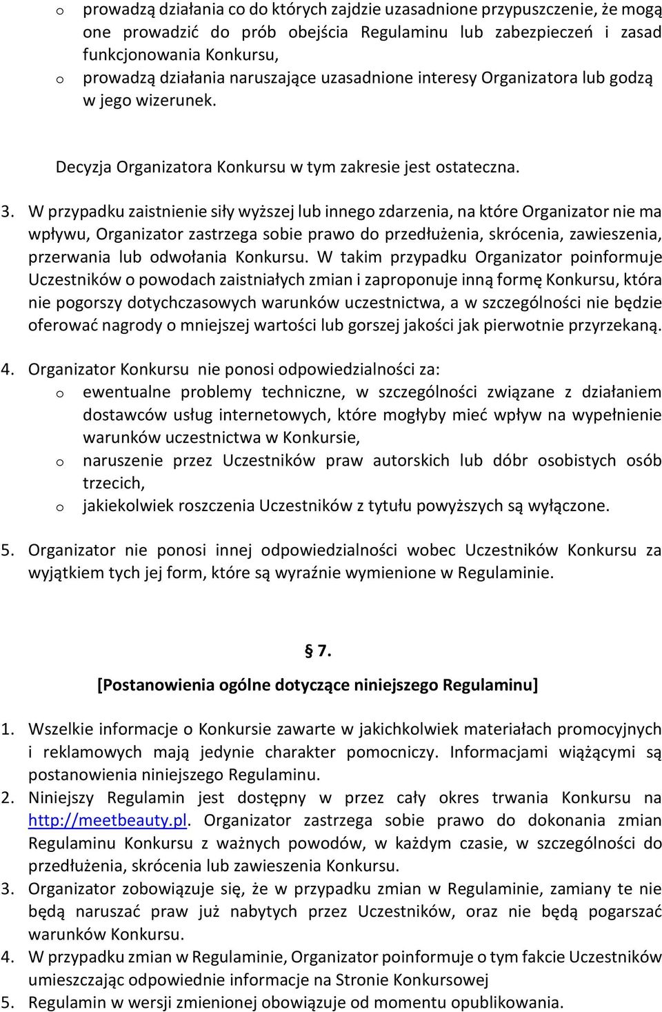 W przypadku zaistnienie siły wyższej lub innego zdarzenia, na które Organizator nie ma wpływu, Organizator zastrzega sobie prawo do przedłużenia, skrócenia, zawieszenia, przerwania lub odwołania