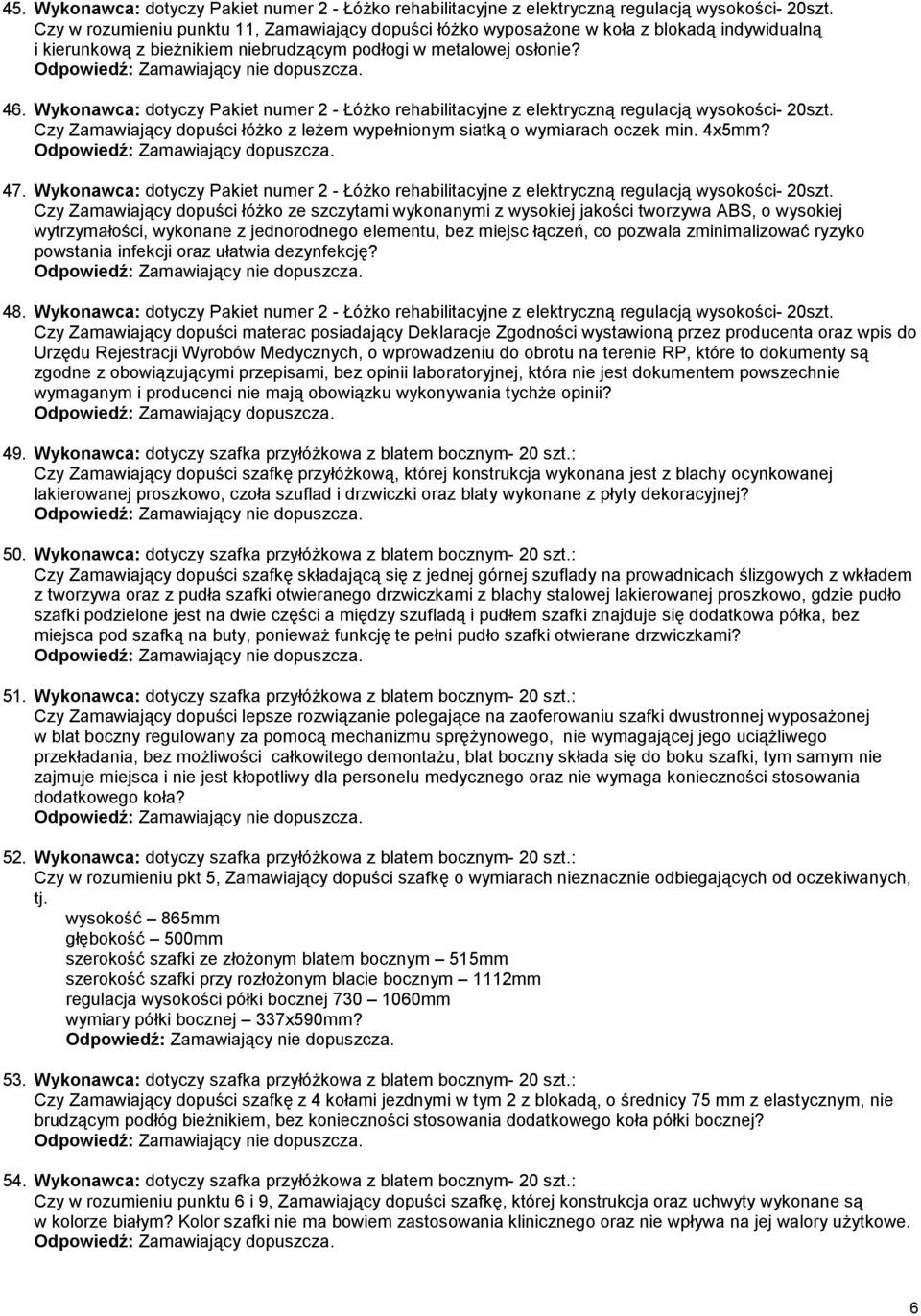 Wykonawca: dotyczy Pakiet numer 2 - ŁóŜko rehabilitacyjne z elektryczną regulacją wysokości- 20szt. Czy Zamawiający dopuści łóŝko z leŝem wypełnionym siatką o wymiarach oczek min. 4x5mm? 47.