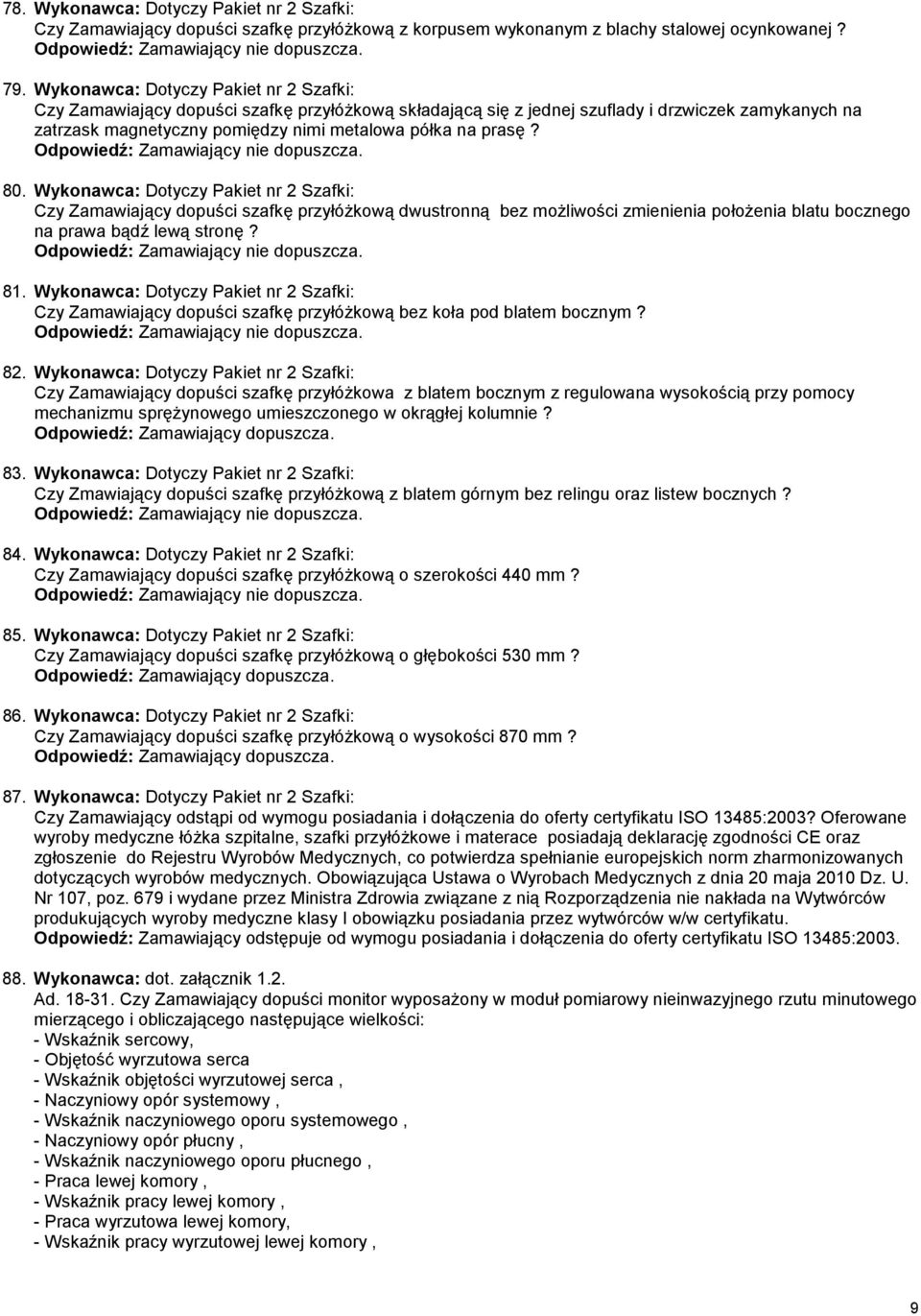 80. Wykonawca: Dotyczy Pakiet nr 2 Szafki: Czy Zamawiający dopuści szafkę przyłóŝkową dwustronną bez moŝliwości zmienienia połoŝenia blatu bocznego na prawa bądź lewą stronę? 81.