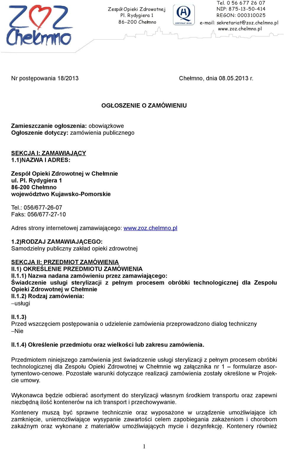 Rydygiera 1 województwo Kujawsko-Pomorskie Tel.: 056/677-26-07 Faks: 056/677-27-10 Adres strony internetowej zamawiającego: www.zoz.chelmno.pl 1.