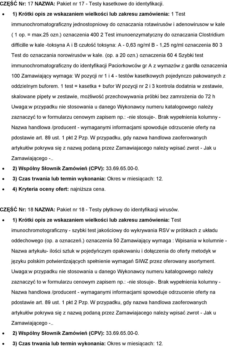 ) oznaczenia 400 2 Test imunoenzymatyczny do oznaczania Clostridium difficille w kale -toksyna A i B czułość toksyna: A - 0,63 ng/ml B - 1,25 ng/ml oznaczenia 80 3 Test do oznaczania norowirusów w