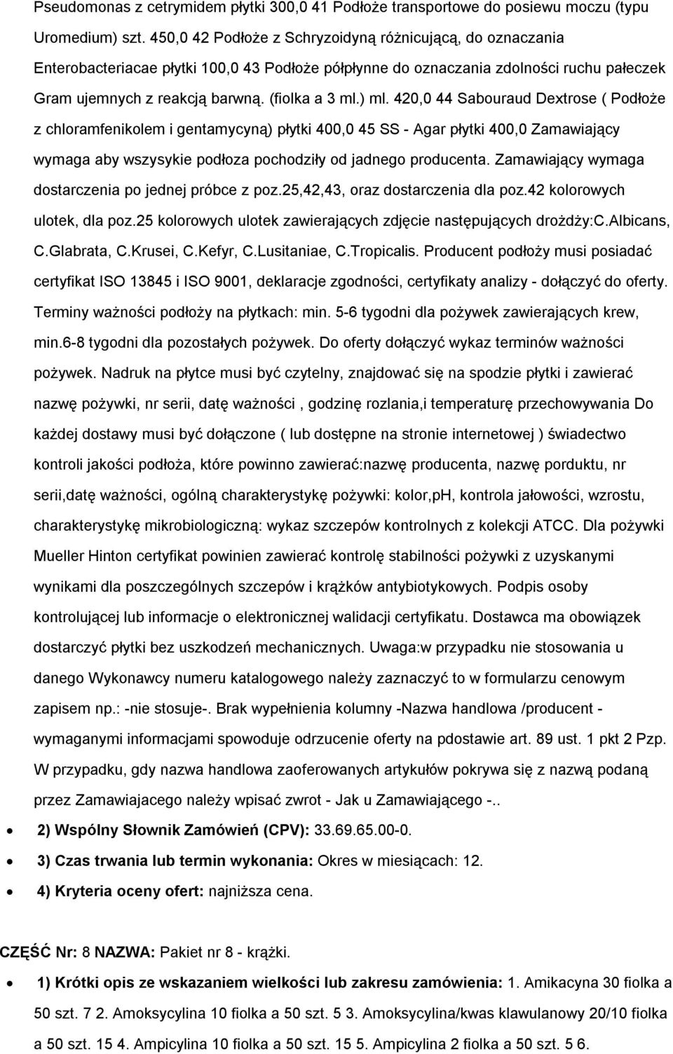 ) ml. 420,0 44 Sabouraud Dextrose ( Podłoże z chloramfenikolem i gentamycyną) płytki 400,0 45 SS - Agar płytki 400,0 Zamawiający wymaga aby wszysykie podłoza pochodziły od jadnego producenta.