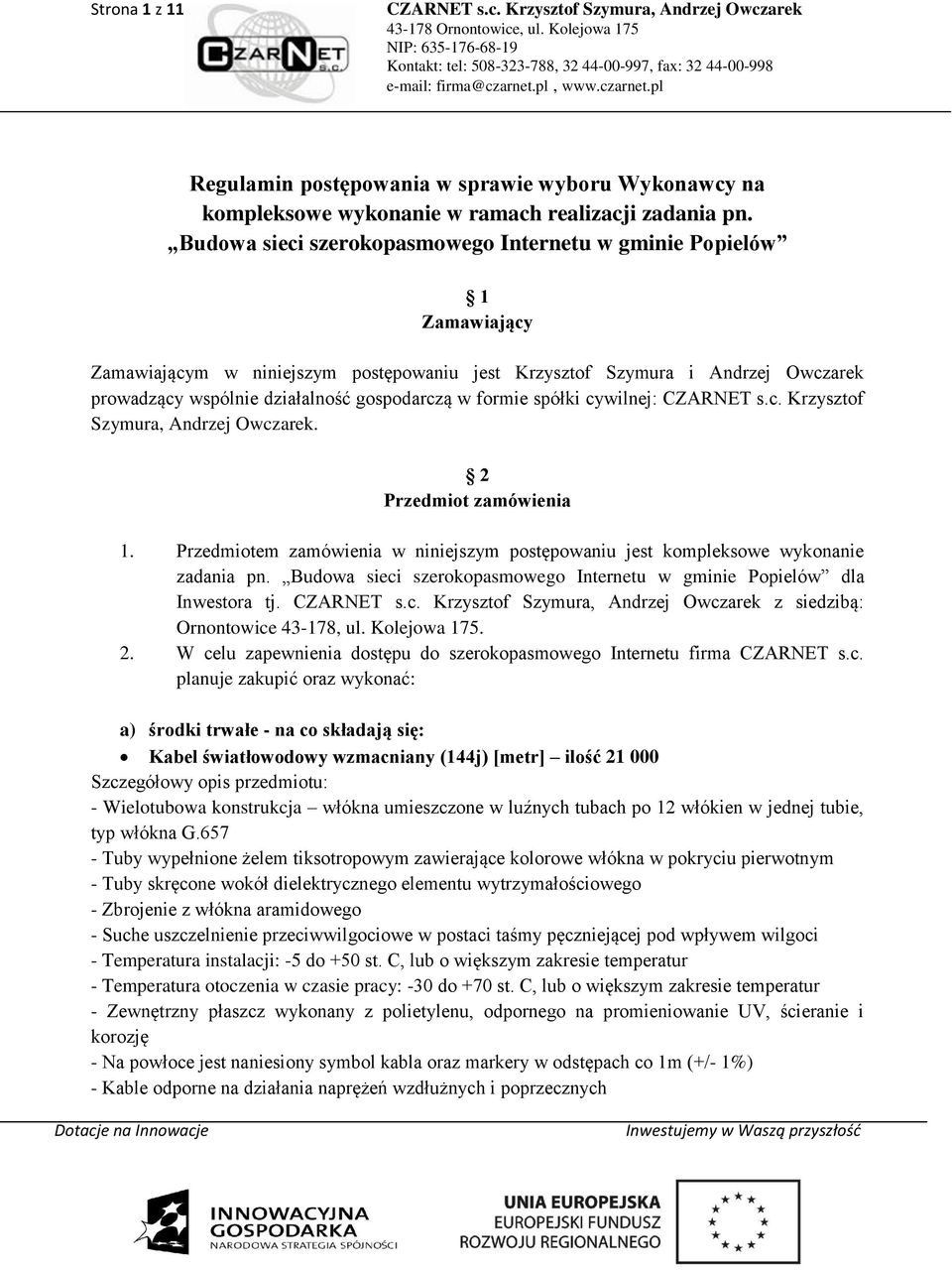 formie spółki cywilnej: CZARNET s.c. Krzysztof Szymura, Andrzej Owczarek. 2 Przedmiot zamówienia 1. Przedmiotem zamówienia w niniejszym postępowaniu jest kompleksowe wykonanie zadania pn.