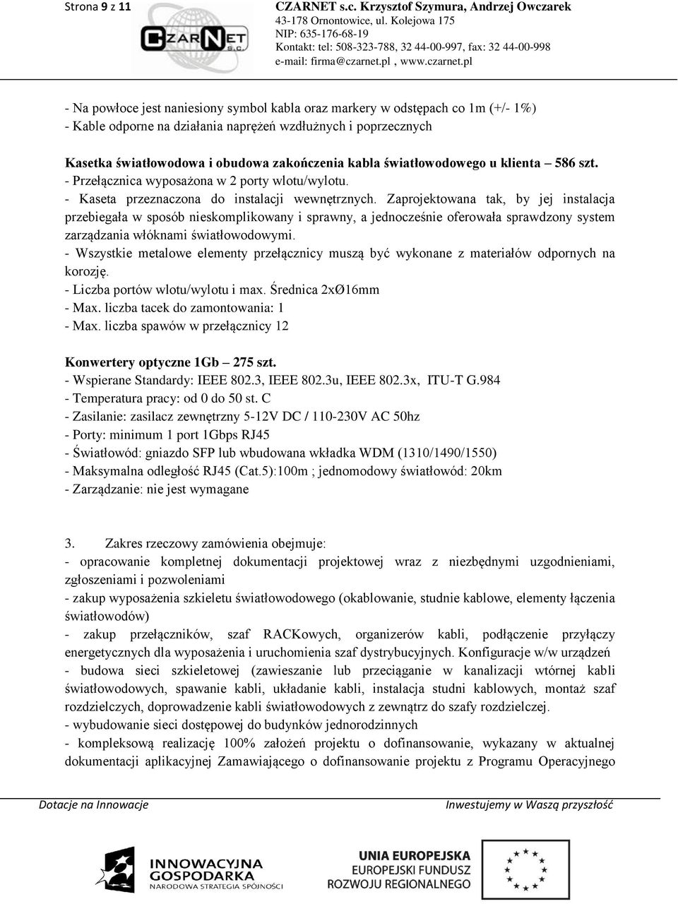 Zaprojektowana tak, by jej instalacja przebiegała w sposób nieskomplikowany i sprawny, a jednocześnie oferowała sprawdzony system zarządzania włóknami światłowodowymi.