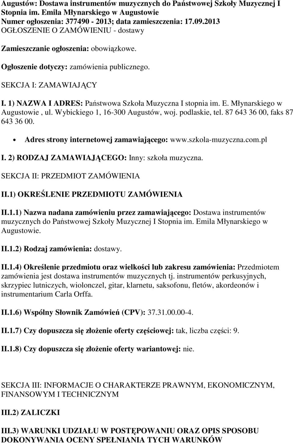 1) NAZWA I ADRES: Państwowa Szkoła Muzyczna I stopnia im. E. Młynarskiego w Augustowie, ul. Wybickiego 1, 16-300 Augustów, woj. podlaskie, tel. 87 643 36 00, faks 87 643 36 00.