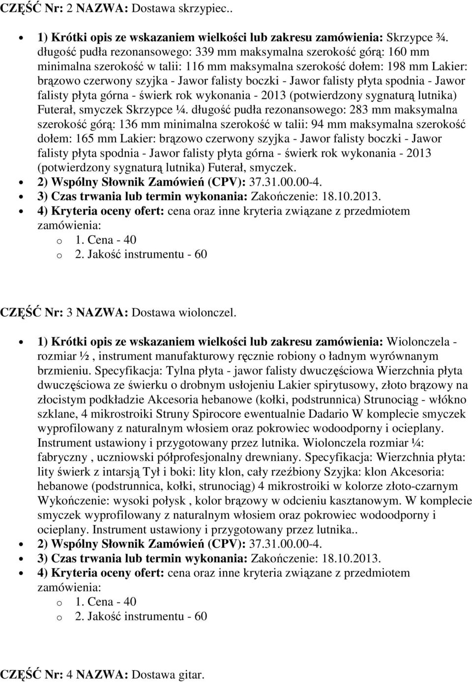 Jawor falisty płyta spodnia - Jawor falisty płyta górna - świerk rok wykonania - 2013 (potwierdzony sygnaturą lutnika) Futerał, smyczek Skrzypce ¼.