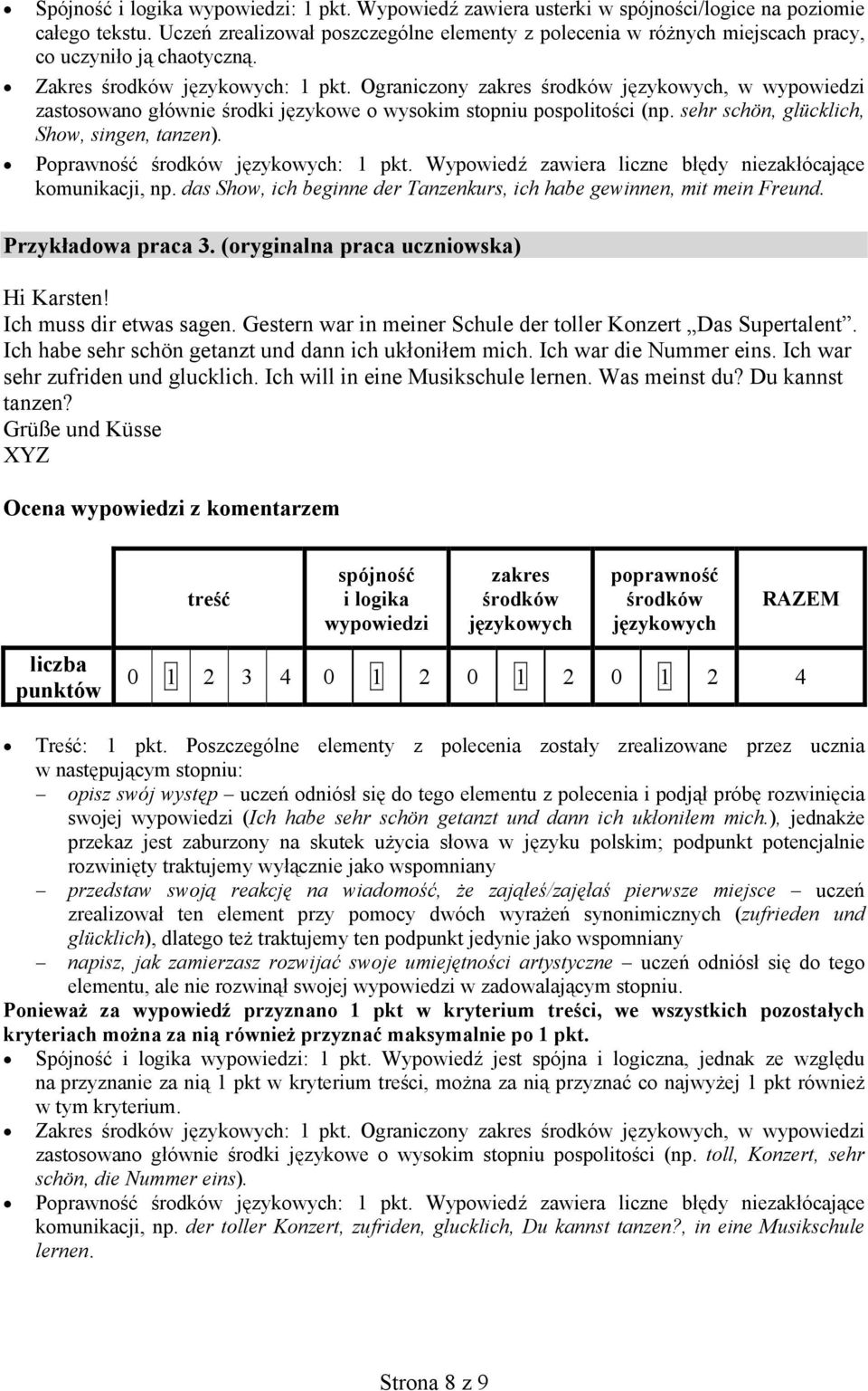 Ograniczony zakres, w wypowiedzi zastosowano głównie środki językowe o wysokim stopniu pospolitości (np. sehr schön, glücklich, Show, singen, tanzen). Poprawność : 1 pkt.