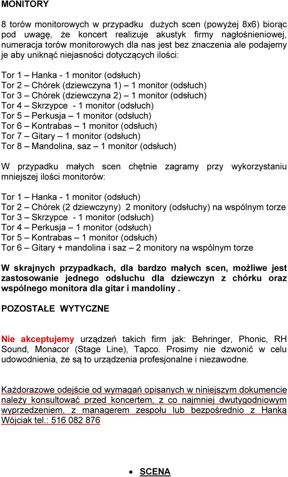 Skrzypce - 1 monitor (odsłuch) Tor 5 Perkusja 1 monitor (odsłuch) Tor 6 Kontrabas 1 monitor (odsłuch) Tor 7 Gitary 1 monitor (odsłuch) Tor 8 Mandolina, saz 1 monitor (odsłuch) W przypadku małych scen