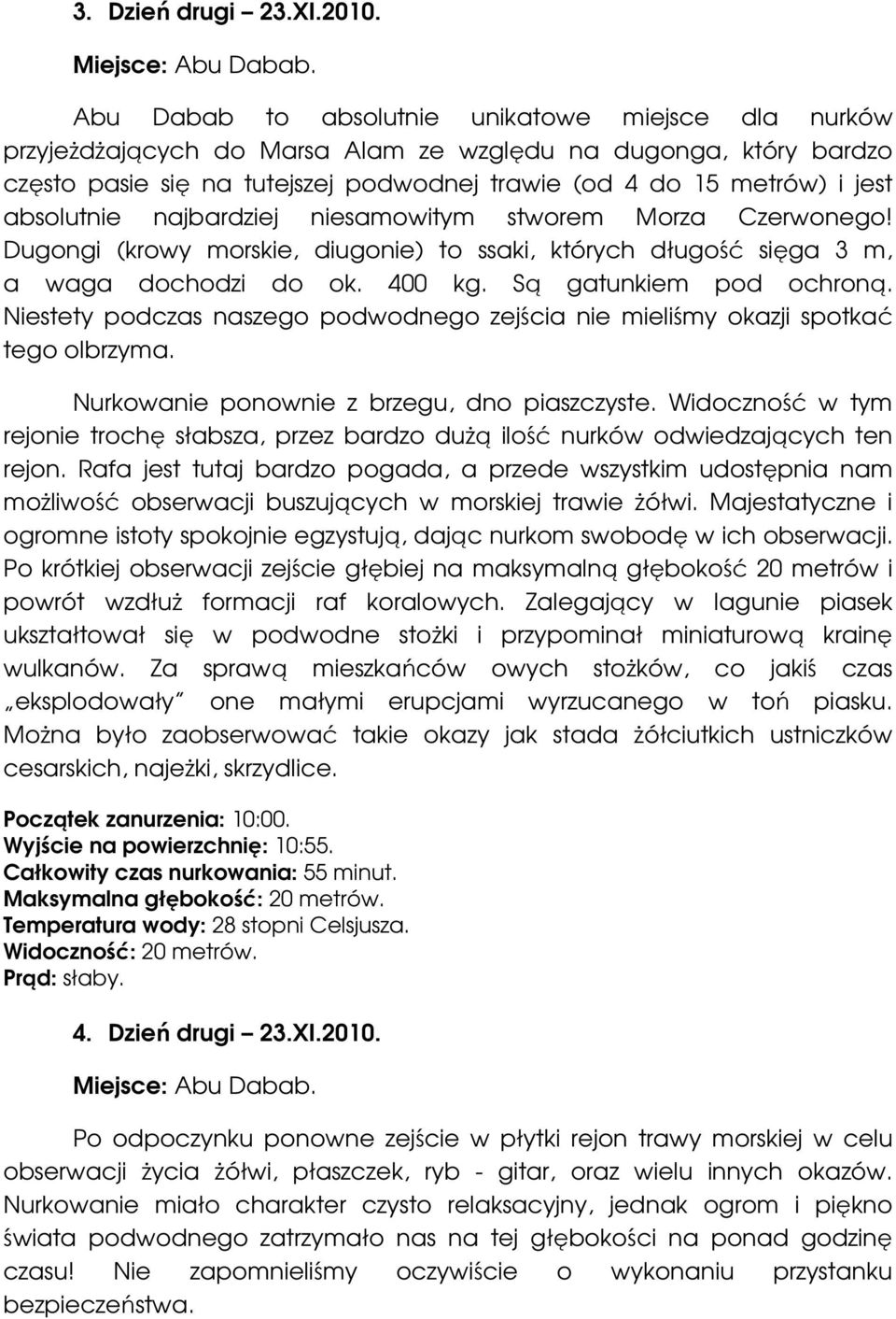 absolutnie najbardziej niesamowitym stworem Morza Czerwonego! Dugongi (krowy morskie, diugonie) to ssaki, których długość sięga 3 m, a waga dochodzi do ok. 400 kg. Są gatunkiem pod ochroną.