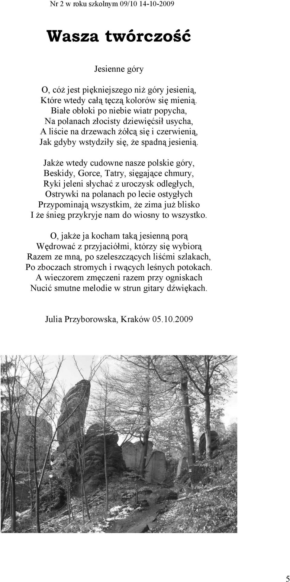 Jakże wtedy cudowne nasze polskie góry, Beskidy, Gorce, Tatry, sięgające chmury, Ryki jeleni słychać z uroczysk odległych, Ostrywki na polanach po lecie ostygłych Przypominają wszystkim, że zima już