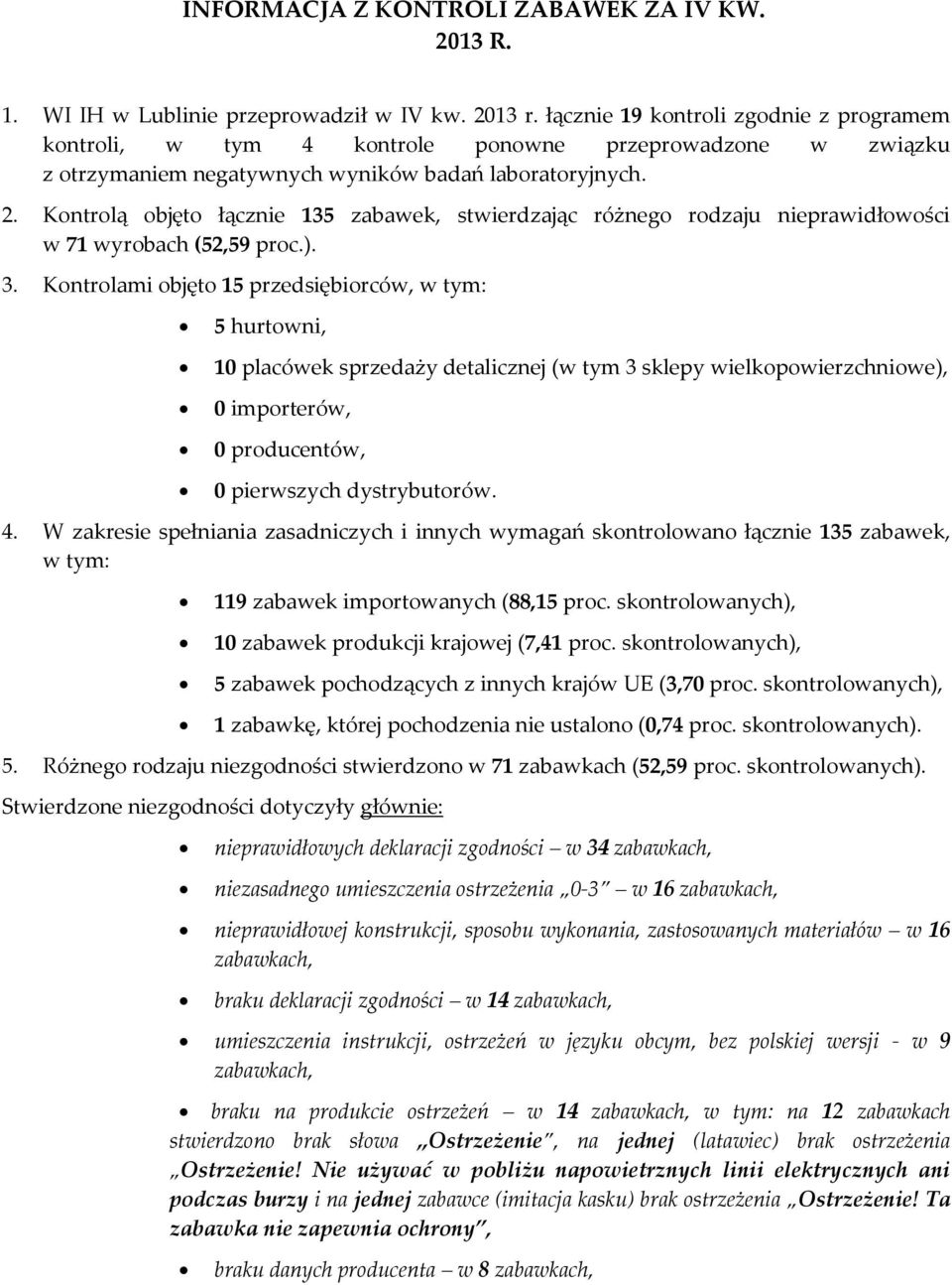 Kntrlą bjęt łącznie 135 zabawek, stwierdzając różneg rdzaju nieprawidłwści w 71 wyrbach (52,59 prc.). 3.