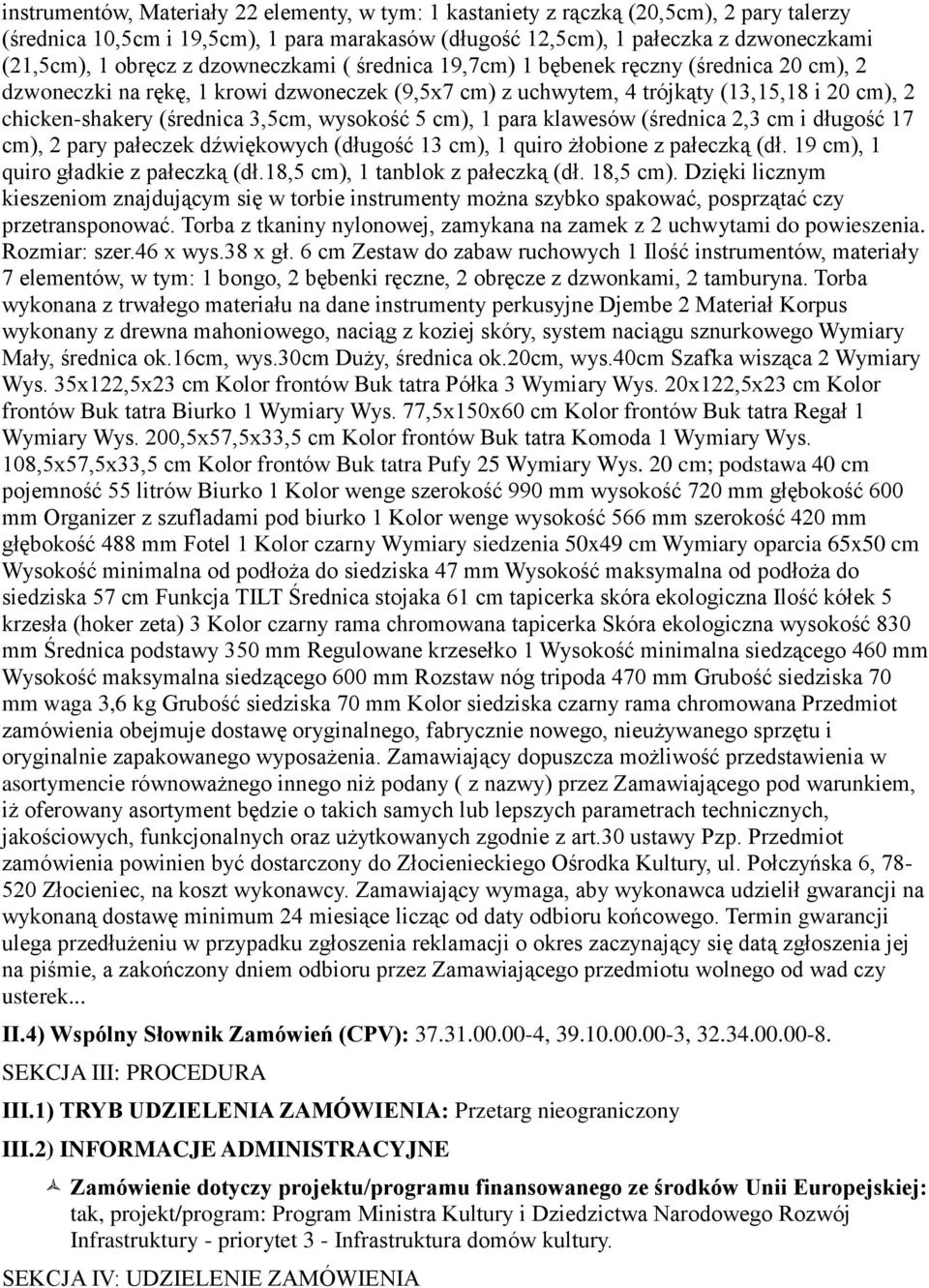wysokość 5 cm), 1 para klawesów (średnica 2,3 cm i długość 17 cm), 2 pary pałeczek dźwiękowych (długość 13 cm), 1 quiro żłobione z pałeczką (dł. 19 cm), 1 quiro gładkie z pałeczką (dł.
