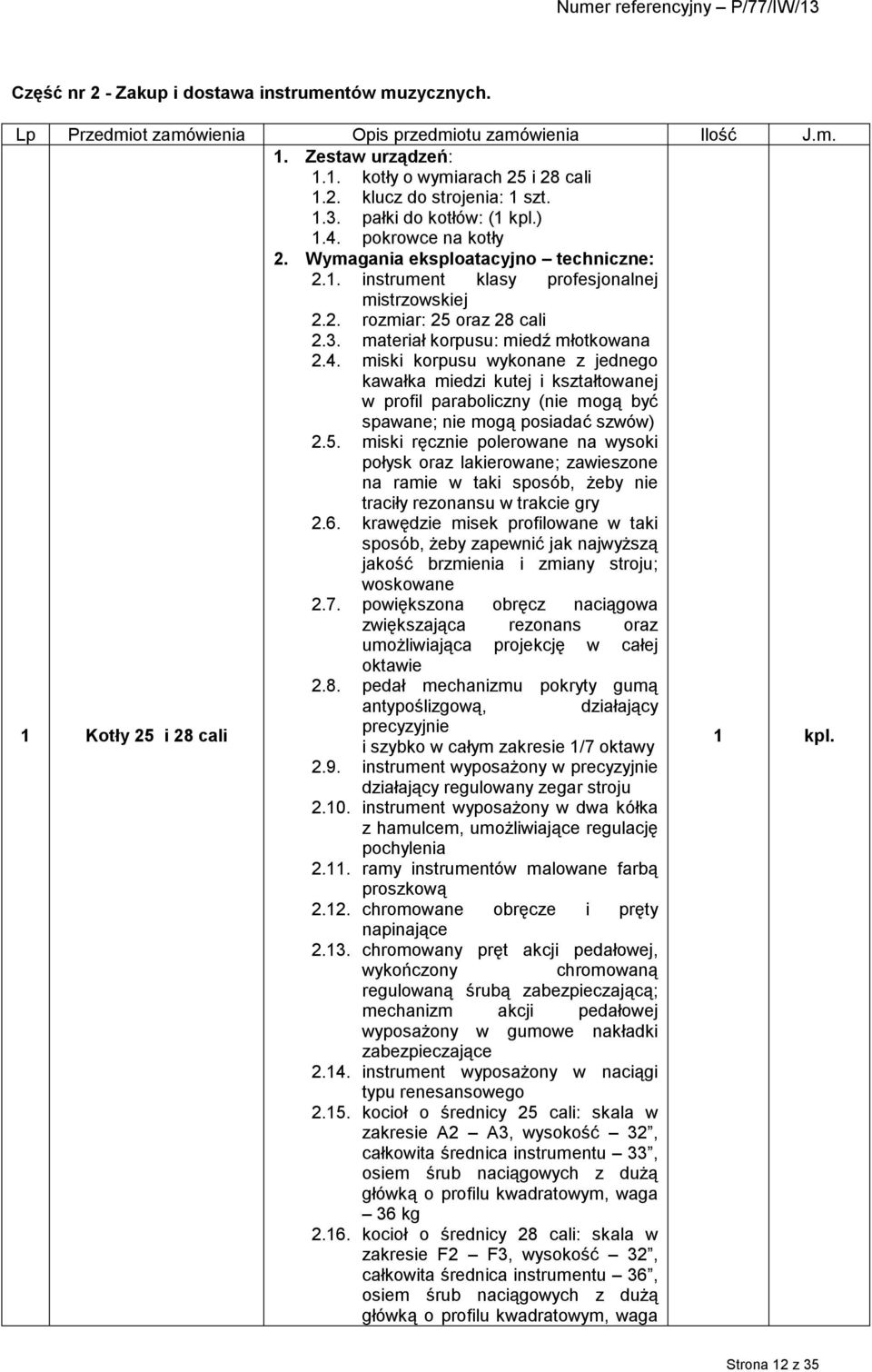 4. miski korpusu wykonane z jednego kawałka miedzi kutej i kształtowanej w profil paraboliczny (nie mogą być spawane; nie mogą posiadać szwów) 2.5.