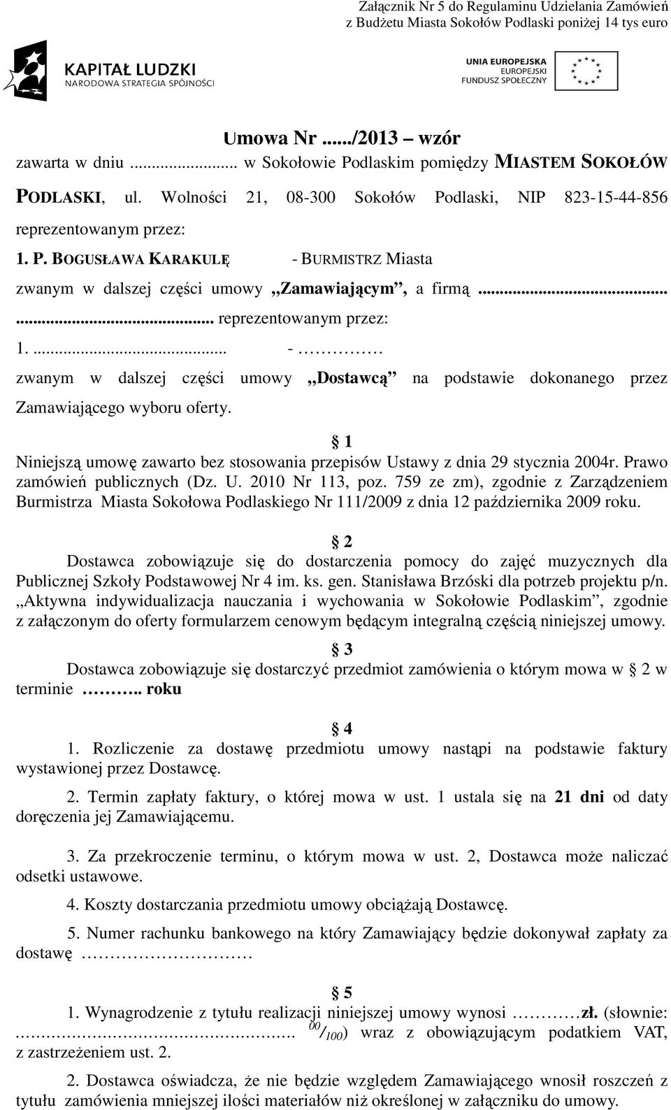 ..... reprezentowanym przez: 1.... - zwanym w dalszej części umowy Dostawcą na podstawie dokonanego przez Zamawiającego wyboru oferty.