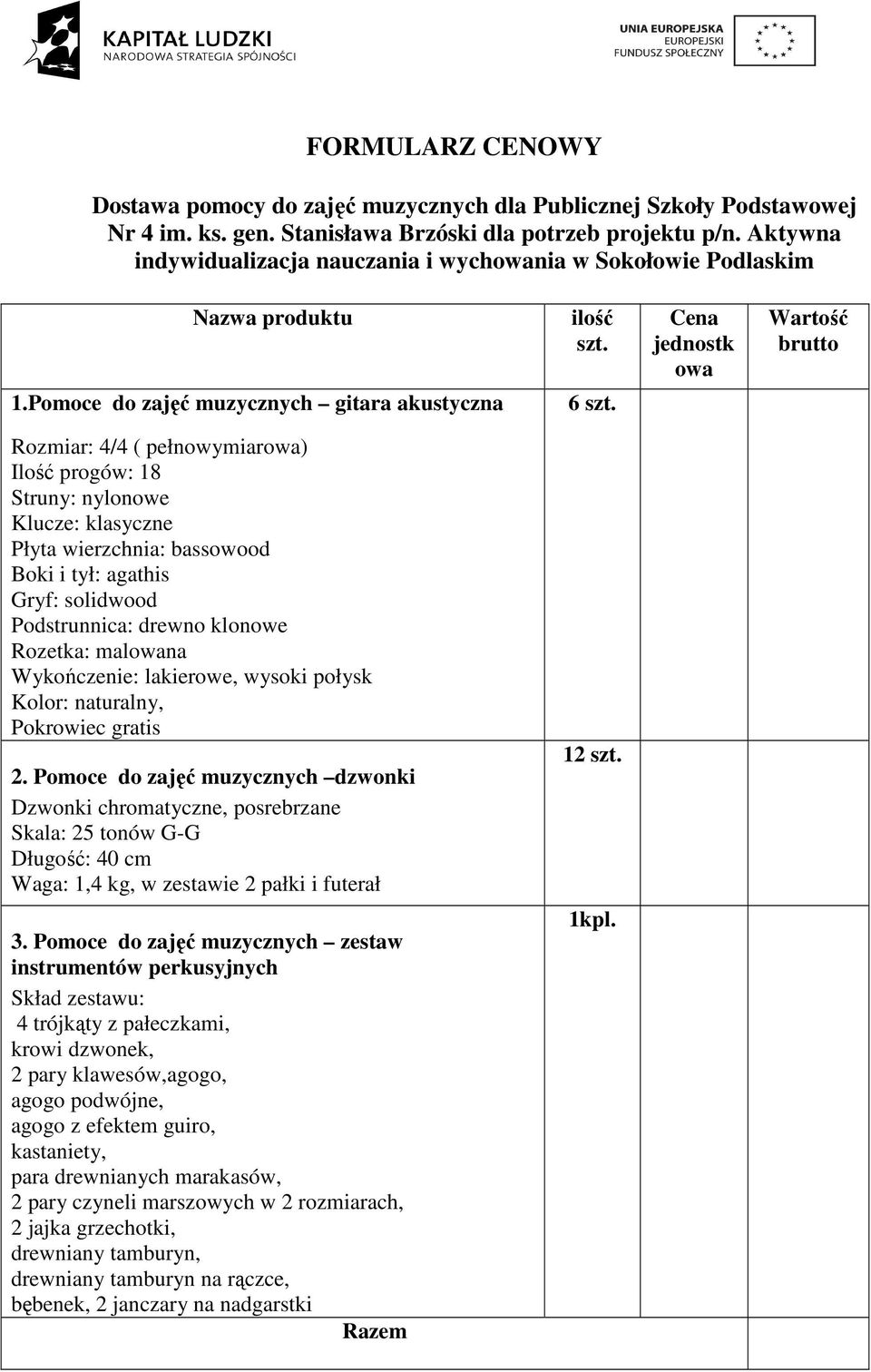 Cena jednostk owa Wartość brutto Rozmiar: 4/4 ( pełnowymiarowa) Ilość progów: 18 Struny: nylonowe Klucze: klasyczne Płyta wierzchnia: bassowood Boki i tył: agathis Gryf: solidwood Podstrunnica: