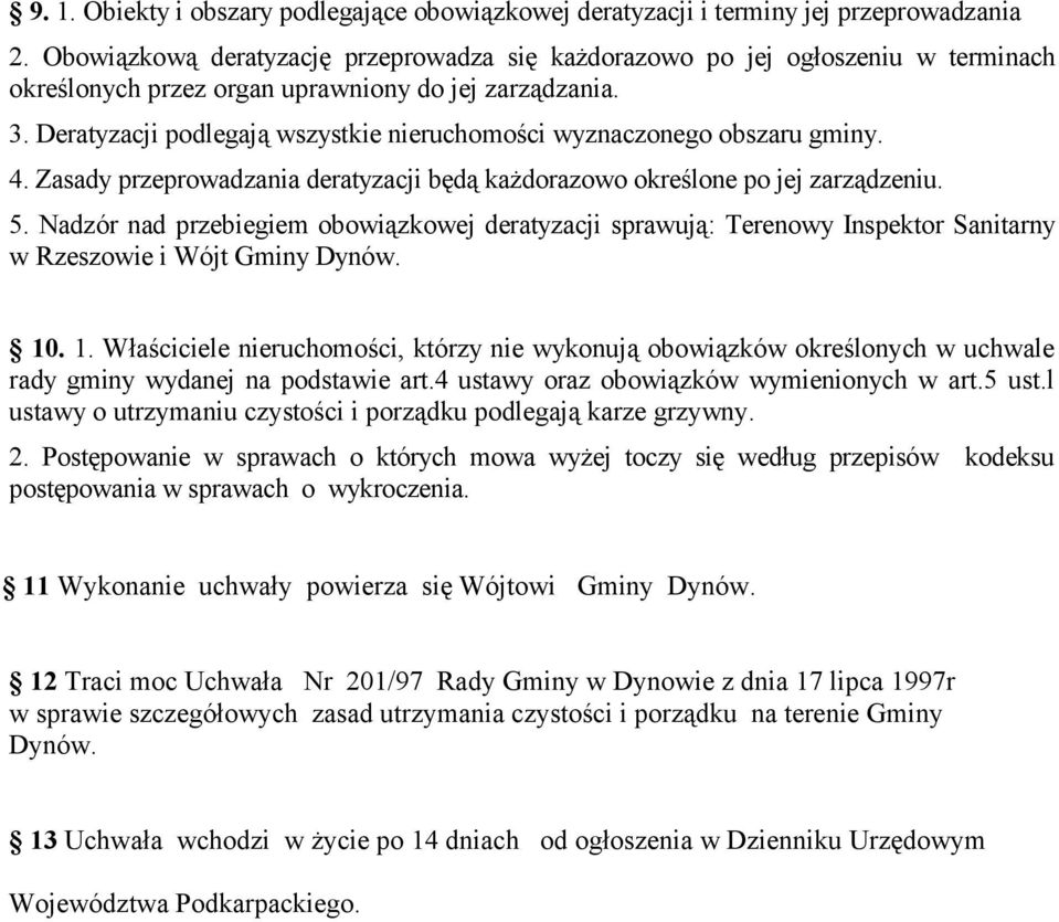 Deratyzacji podlegają wszystkie nieruchomości wyznaczonego obszaru gminy. 4. Zasady przeprowadzania deratyzacji będą każdorazowo określone po jej zarządzeniu. 5.