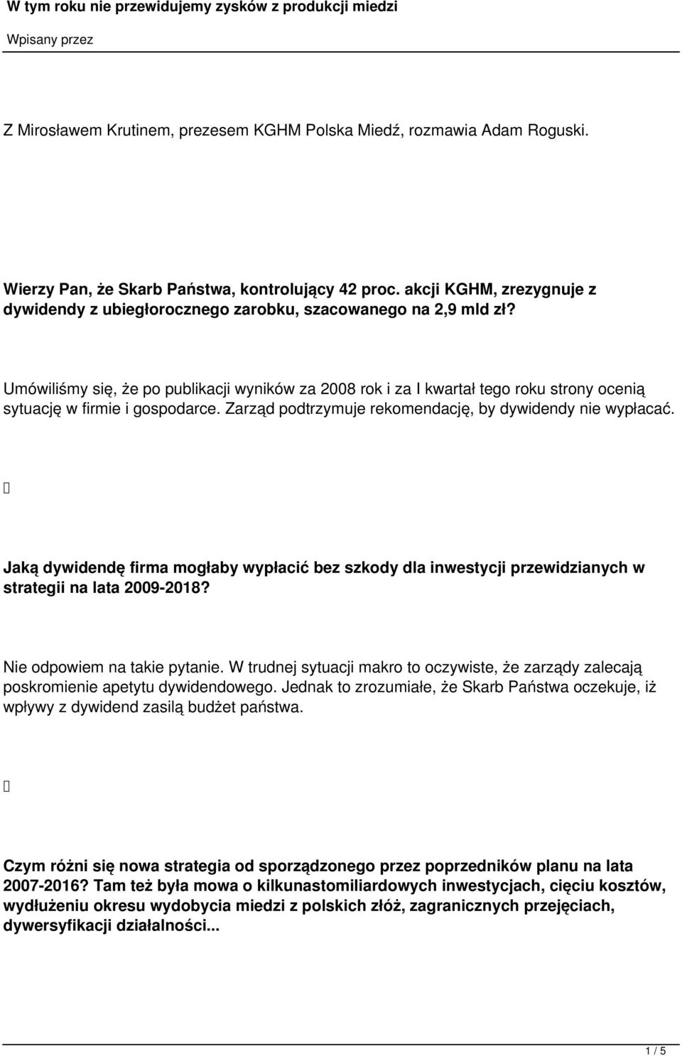 Umówiliśmy się, że po publikacji wyników za 2008 rok i za I kwartał tego roku strony ocenią sytuację w firmie i gospodarce. Zarząd podtrzymuje rekomendację, by dywidendy nie wypłacać.