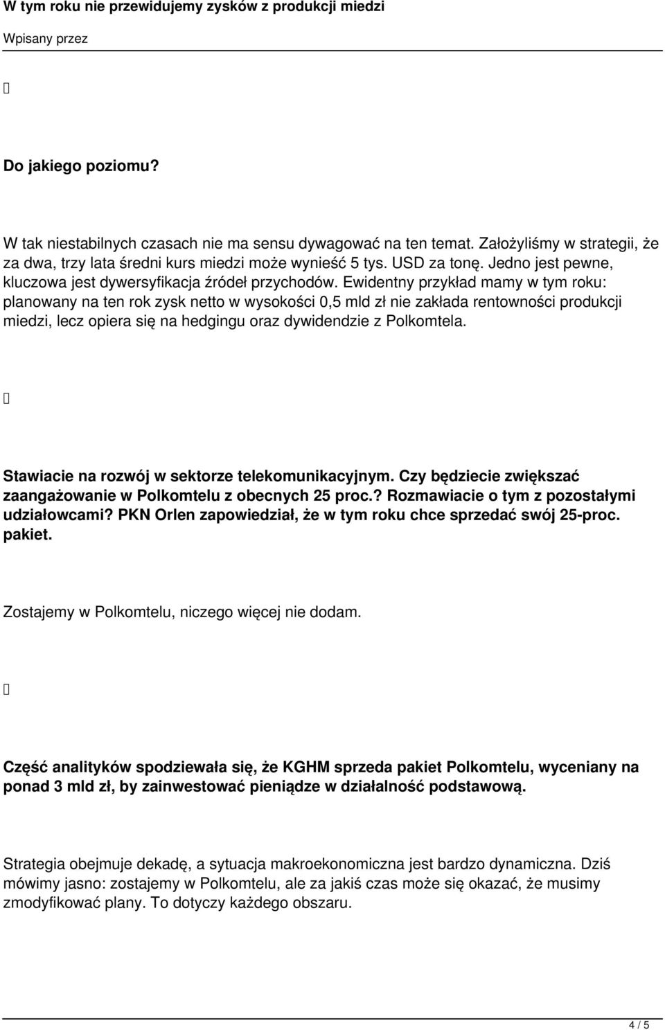 Ewidentny przykład mamy w tym roku: planowany na ten rok zysk netto w wysokości 0,5 mld zł nie zakłada rentowności produkcji miedzi, lecz opiera się na hedgingu oraz dywidendzie z Polkomtela.