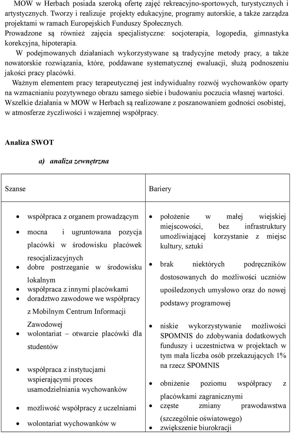 Prowadzone są również zajęcia specjalistyczne: socjoterapia, logopedia, gimnastyka korekcyjna, hipoterapia.