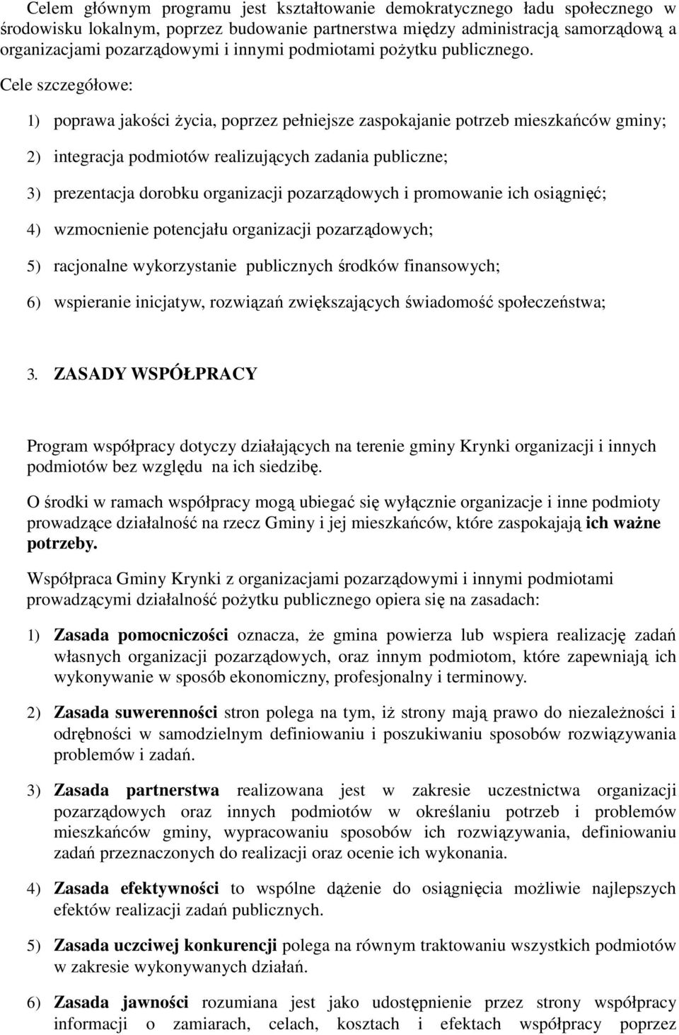 Cele szczegółowe: 1) poprawa jakości życia, poprzez pełniejsze zaspokajanie potrzeb mieszkańców gminy; 2) integracja podmiotów realizujących zadania publiczne; 3) prezentacja dorobku organizacji