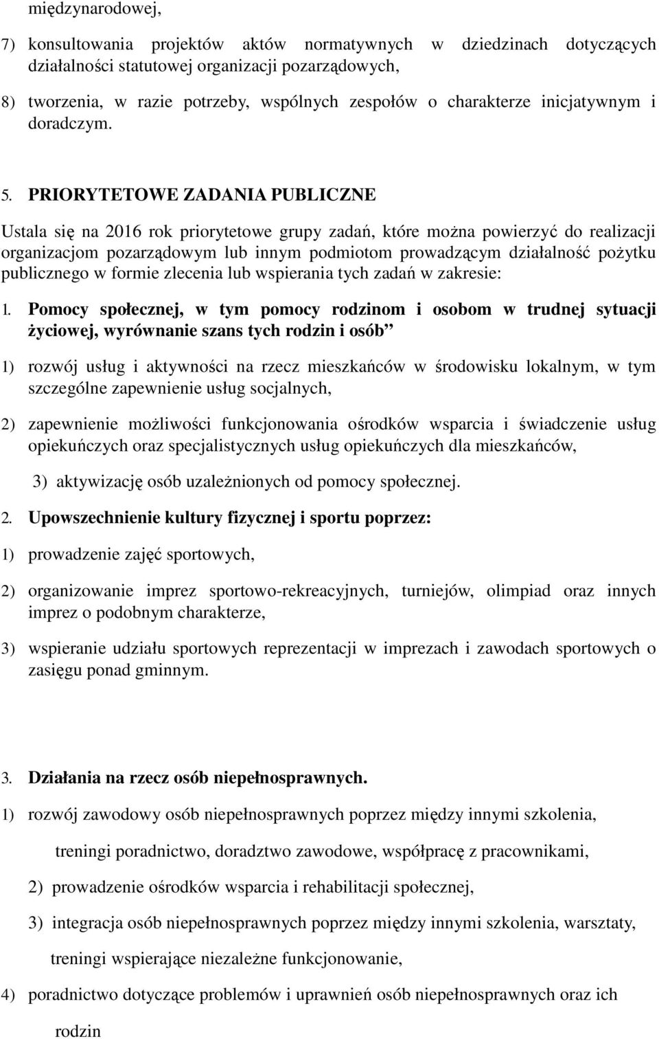 PRIORYTETOWE ZADANIA PUBLICZNE Ustala się na 2016 rok priorytetowe grupy zadań, które można powierzyć do realizacji organizacjom pozarządowym lub innym podmiotom prowadzącym działalność pożytku