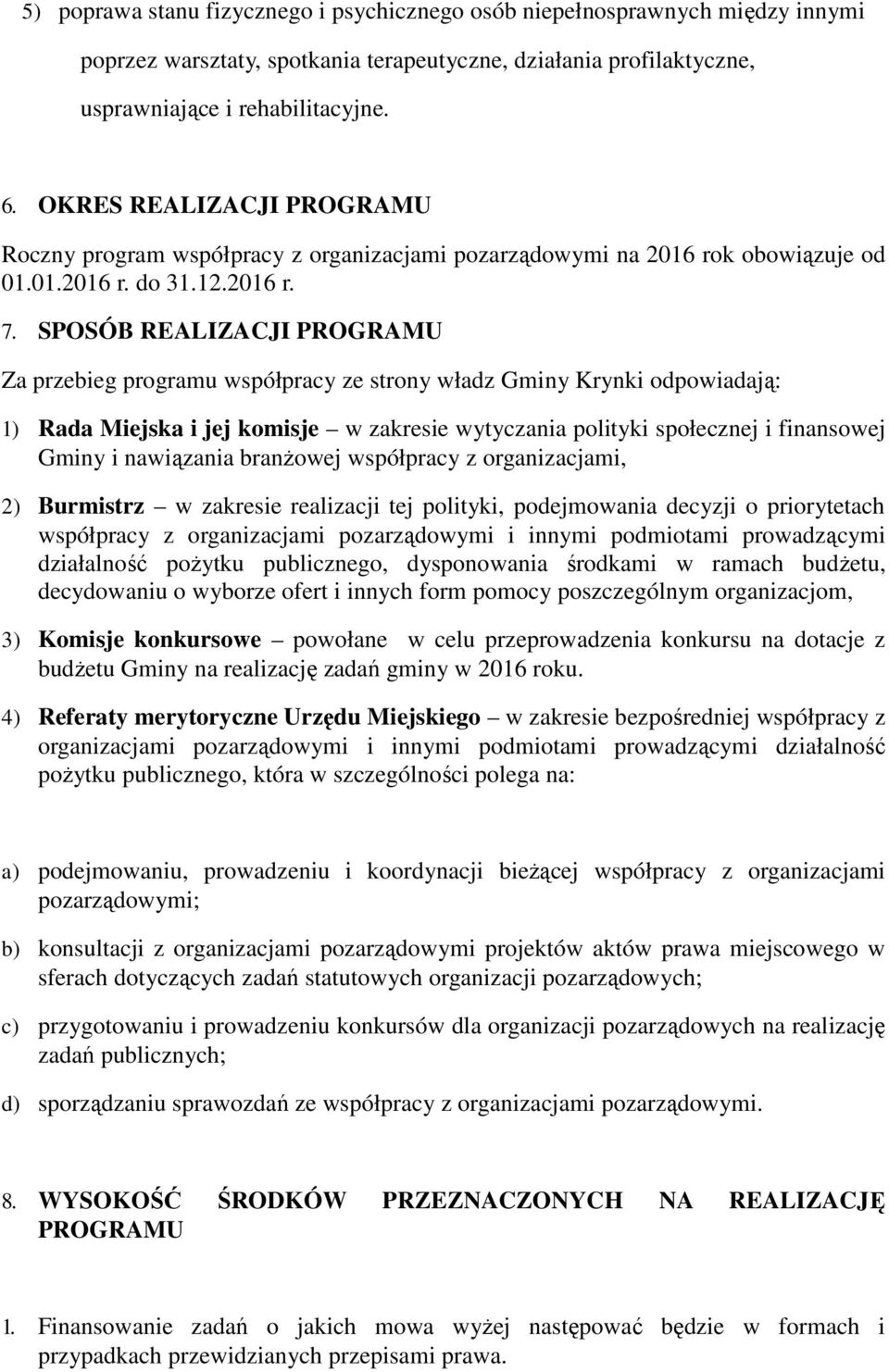 SPOSÓB REALIZACJI PROGRAMU Za przebieg programu współpracy ze strony władz Gminy Krynki odpowiadają: 1) Rada Miejska i jej komisje w zakresie wytyczania polityki społecznej i finansowej Gminy i