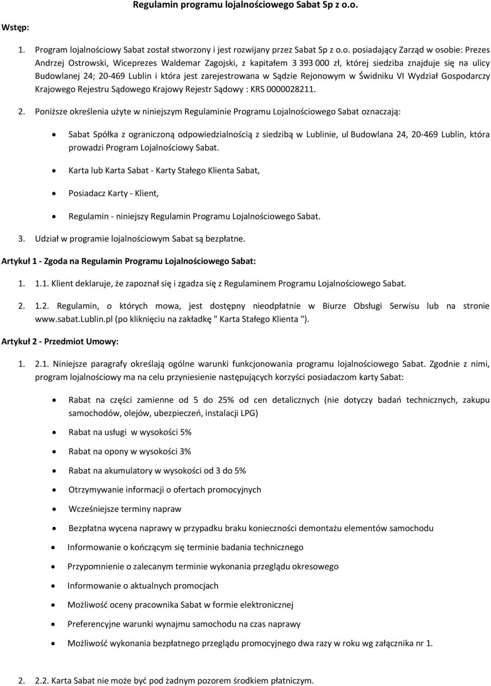 alnościowego Sabat Sp z o.o. Wstęp: 1. Program lojalnościowy Sabat został stworzony i jest rozwijany przez Sabat Sp z o.o. posiadający Zarząd w osobie: Prezes Andrzej Ostrowski, Wiceprezes Waldemar