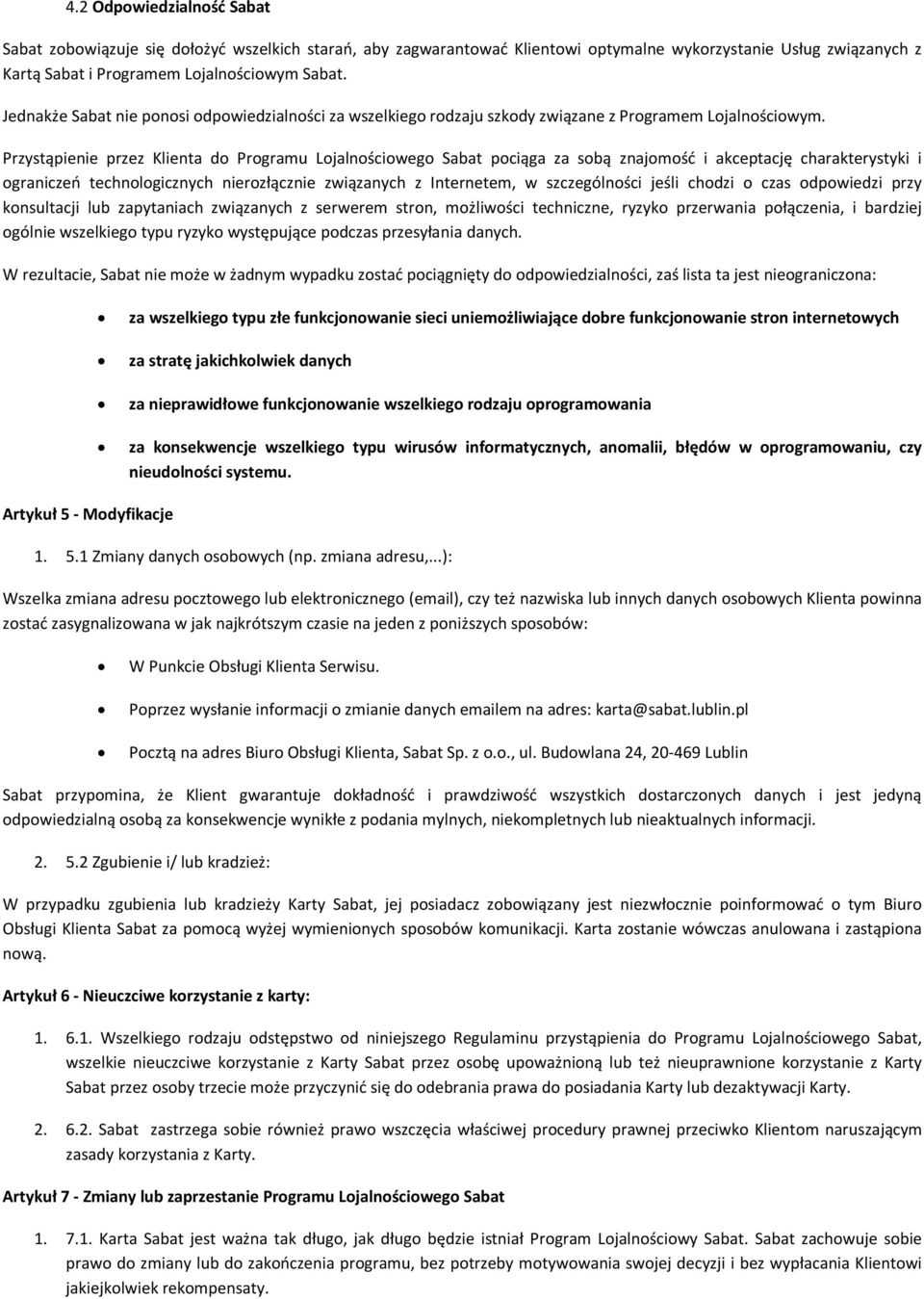 Przystąpienie przez Klienta do Programu Lojalnościowego Sabat pociąga za sobą znajomość i akceptację charakterystyki i ograniczeń technologicznych nierozłącznie związanych z Internetem, w