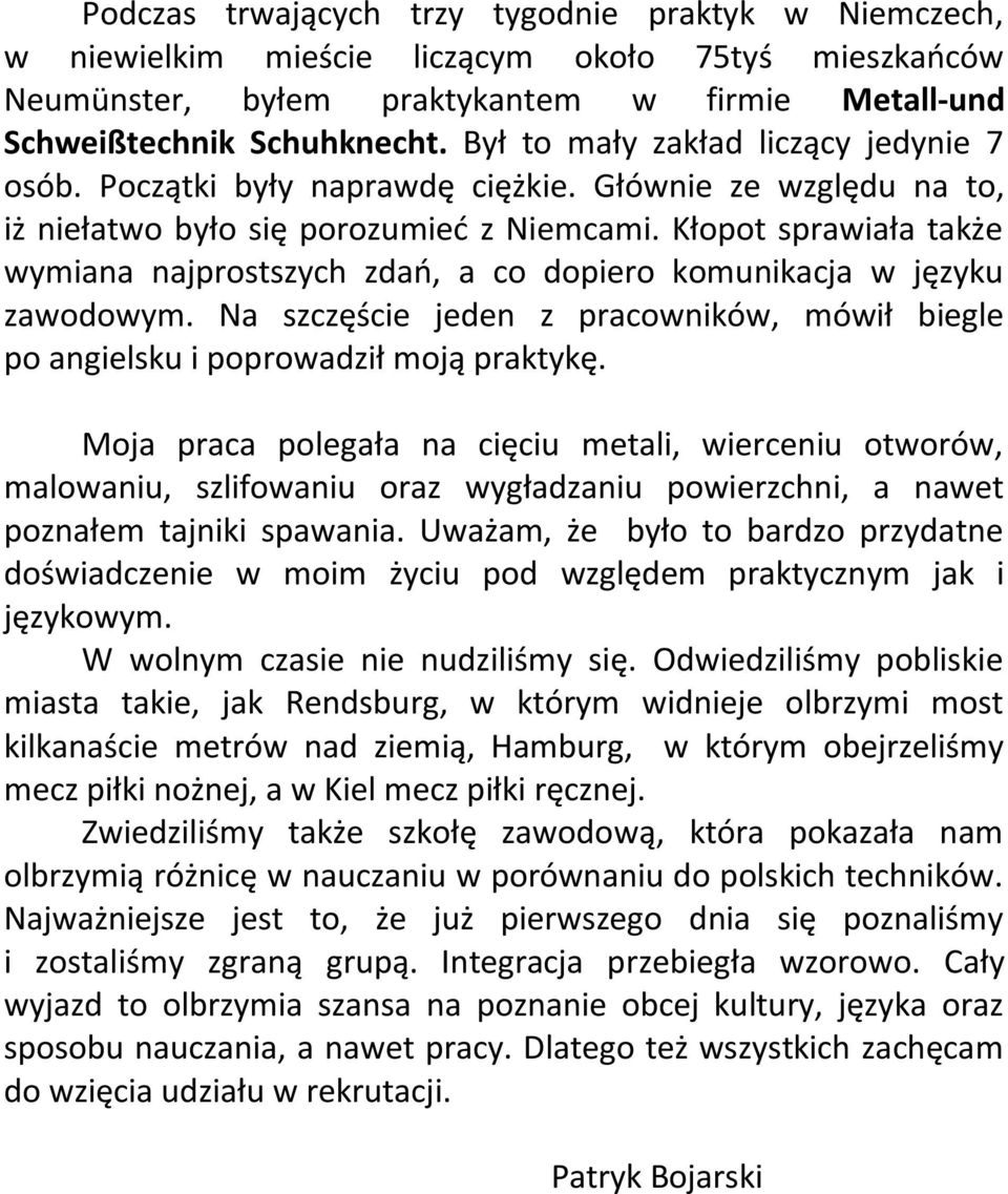 Kłopot sprawiała także wymiana najprostszych zdań, a co dopiero komunikacja w języku zawodowym. Na szczęście jeden z pracowników, mówił biegle po angielsku i poprowadził moją praktykę.