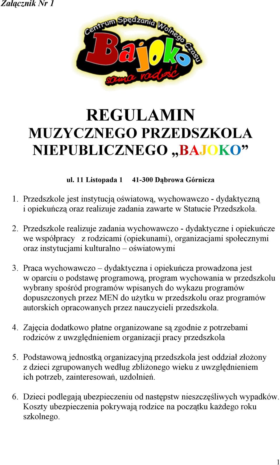 Przedszkole realizuje zadania wychowawczo - dydaktyczne i opiekuńcze we współpracy z rodzicami (opiekunami), organizacjami społecznymi oraz instytucjami kulturalno oświatowymi 3.