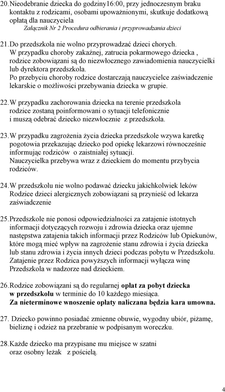 W przypadku choroby zakaźnej, zatrucia pokarmowego dziecka, rodzice zobowiązani są do niezwłocznego zawiadomienia nauczycielki lub dyrektora przedszkola.